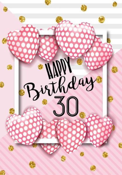 Happy Birthday 30: Birthday Gifts For Her, Birthday Journal.