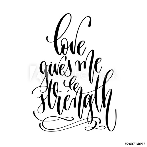 love gives me strength.