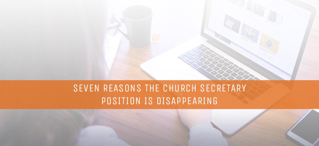 Seven Reasons the Church Secretary Position Is Disappearing.