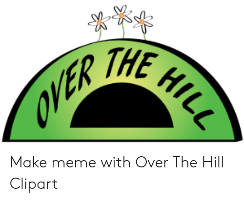 VER THE HILL Make Meme With Over the Hill Clipart.