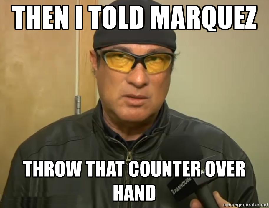 Then I told Marquez Throw that counter over hand.