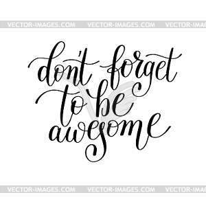 Don`t forget to be awesome handwritten lettering.
