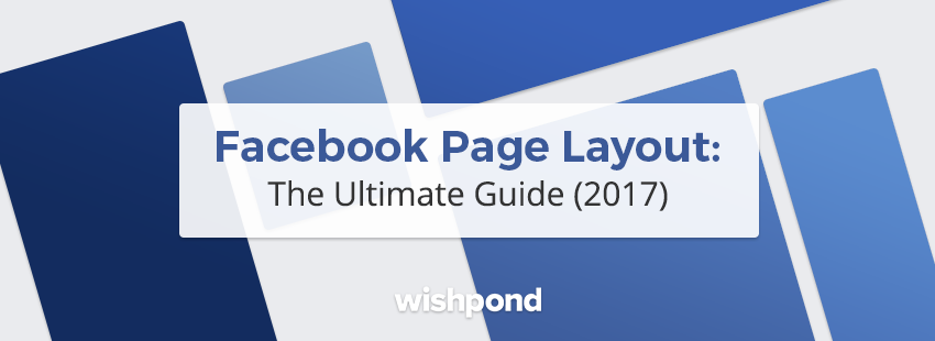 Facebook Page Layout: The Ultimate Guide (2017).