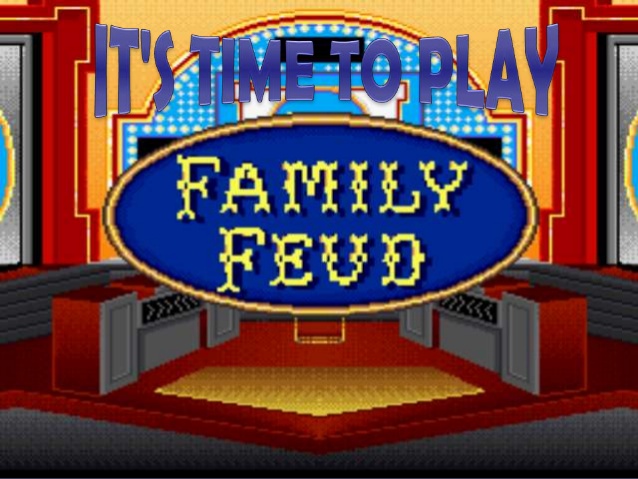Family Fued.
