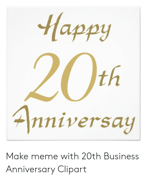 Happy 20th Nniversay Make Meme With 20th Business.