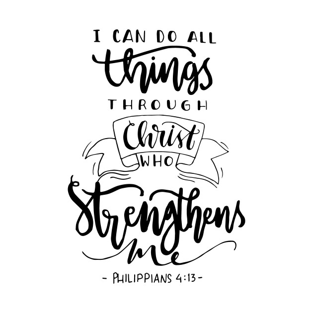 I can do all things through Christ who strengthens me.