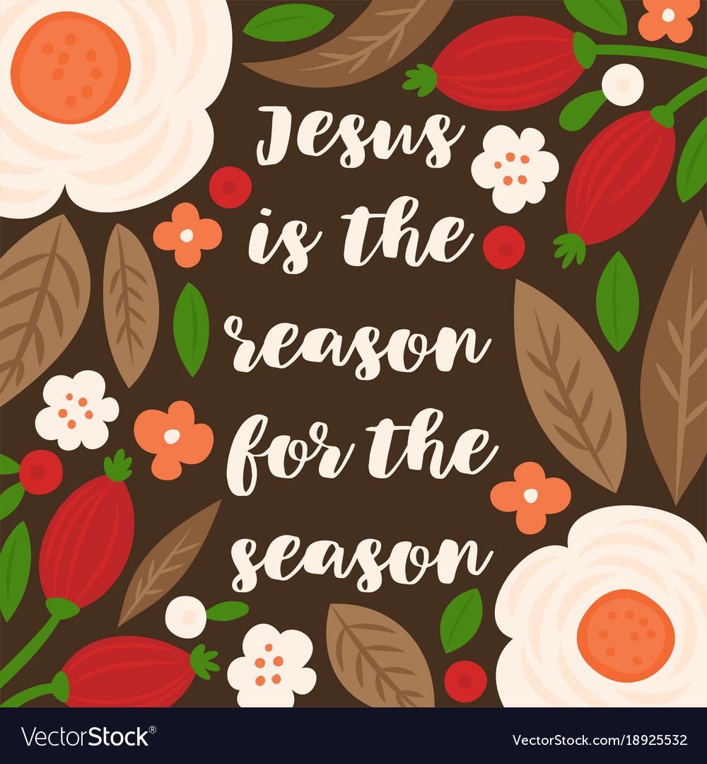 Jesus is the reason for the season.