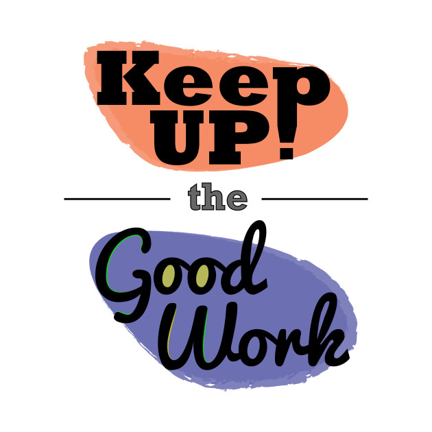 Keep up the good. Keep it up. Keep up the good work. Good work keep it up. Keep it up картинки.