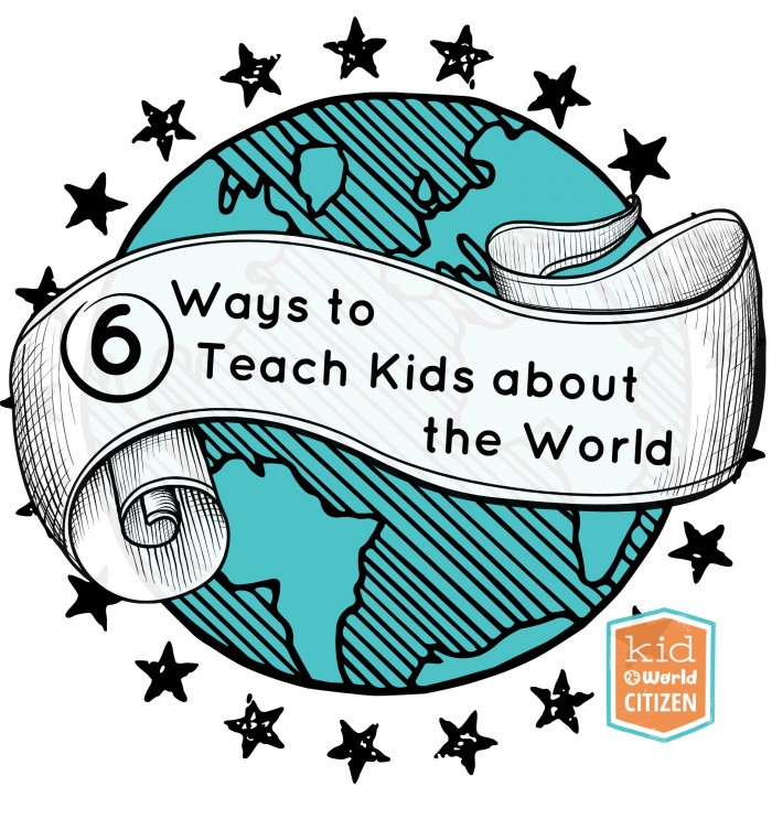 6 Ways to Teach Kids about the World.