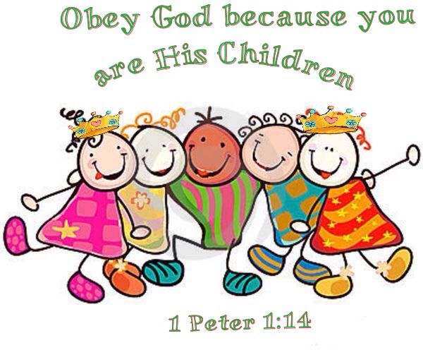 Obey God because you are His Children. 1 Peter 1:14.