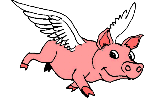 When pigs fly.