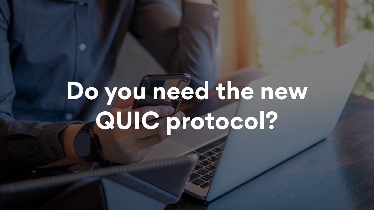 This is what you need to know about the new QUIC protocol.