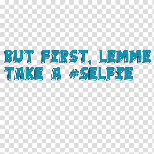 But firstm lemme take a selfie text transparent background.